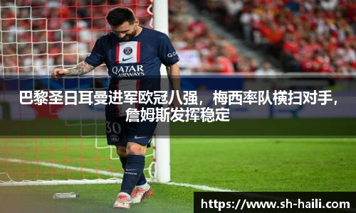 巴黎圣日耳曼进军欧冠八强，梅西率队横扫对手，詹姆斯发挥稳定