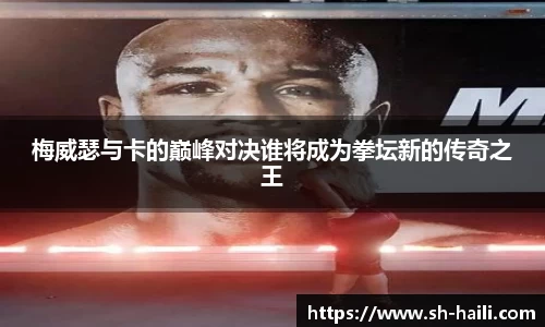 梅威瑟与卡的巅峰对决谁将成为拳坛新的传奇之王